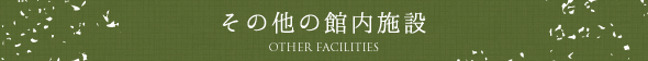 その他の館内施設　OTHER FACILITIES