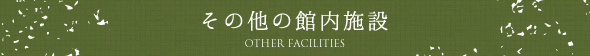 その他の館内施設　OTHER FACILITIES